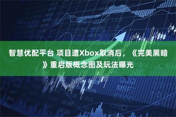 智慧优配平台 项目遭Xbox取消后，《完美黑暗》重启版概念图及玩法曝光