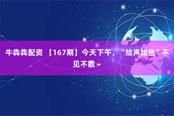 牛犇犇配资 【167期】今天下午，“绘声绘色”不见不散～