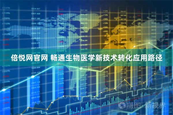 倍悦网官网 畅通生物医学新技术转化应用路径